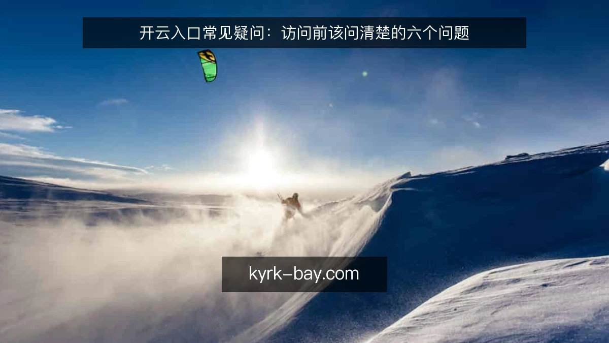 开云入口常见疑问：访问前该问清楚的六个问题