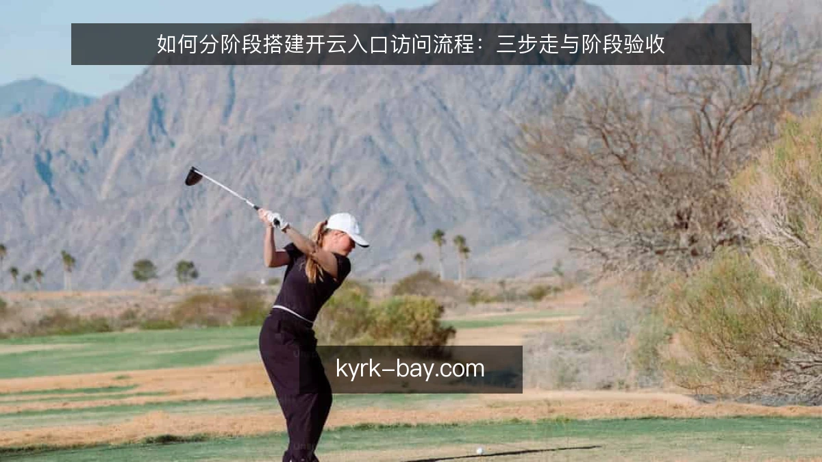 如何分阶段搭建开云入口访问流程：三步走与阶段验收