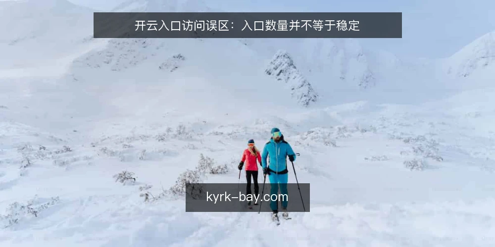 开云入口访问误区:入口数量并不等于稳定 — 先看一个常见场景:入口越加越多 配图