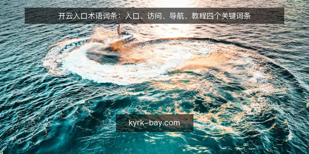开云入口术语词条:入口、访问、导航、教程四个关键词条 — 开云入口是指什么 配图